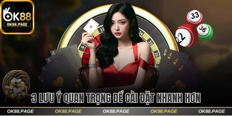 Tải App OK88 Để Trải Nghiệm Mượt Mà, Mọi Lúc Mọi Nơi 3 3 Lưu ý quan trọng để cài đặt nhanh hơn