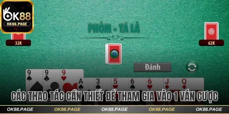 Tìm Hiểu Phỏm Ok88 Game Đỉnh Cao Với Thưởng Siêu Khủng 2 Các thao tác cần thiết để tham gia vào 1 ván cược