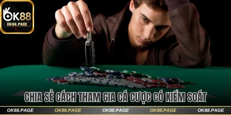 Chơi Có Trách Nhiệm OK88 Để Tự Tin Cá Cược, Tránh Rủi Ro 2 Chia sẻ cách tham gia cá cược có kiểm soát