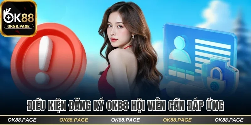 Hướng Dẫn Cách Đăng Ký OK88 Thành Công Trong 60 Giây 1 Điều kiện đăng ký OK88 hội viên cần đáp ứng