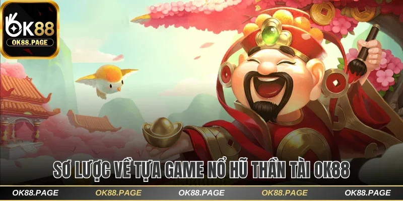 Phá Đảo Nổ Hũ Thần Tài OK88 Săn Thưởng May Mắn Đến X8000 1 Sơ lược về tựa game nổ hũ thần tài OK88