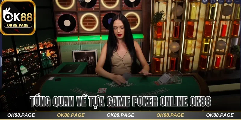 Poker Online OK88 Thú Vị Với Những Màn Tranh Tài Gay Cấn 1 Tổng quan về tựa game poker online OK88