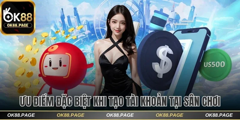 Hướng Dẫn Cách Đăng Ký OK88 Thành Công Trong 60 Giây 2 Ưu điểm đặc biệt khi tạo tài khoản tại sân chơi